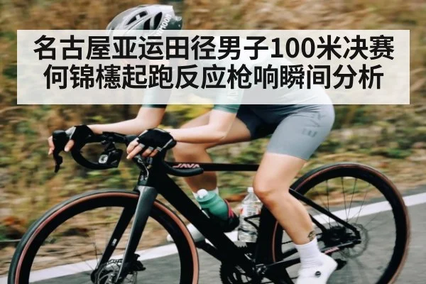 名古屋亚运田径男子100米决赛何锦櫶起跑反应枪响瞬间分析