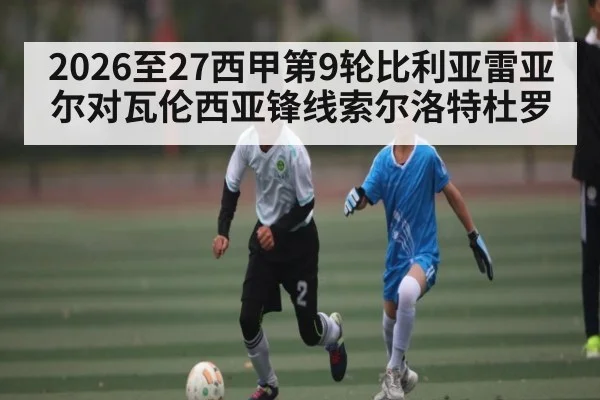 2026至27西甲第9轮比利亚雷亚尔对瓦伦西亚锋线索尔洛特杜罗